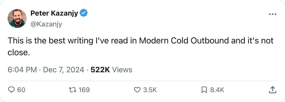 Pete Kazanjy, author of Founding Sales, tweeted 'This is the best writing I've read in Modern Cold Outbound and it's not close.'